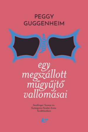 Peggy Guggenheim <br>Egy megszállott műgyűjtő vallomásai